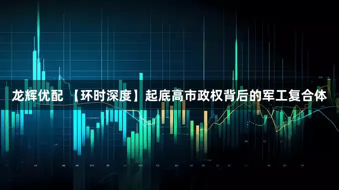 龙辉优配 【环时深度】起底高市政权背后的军工复合体